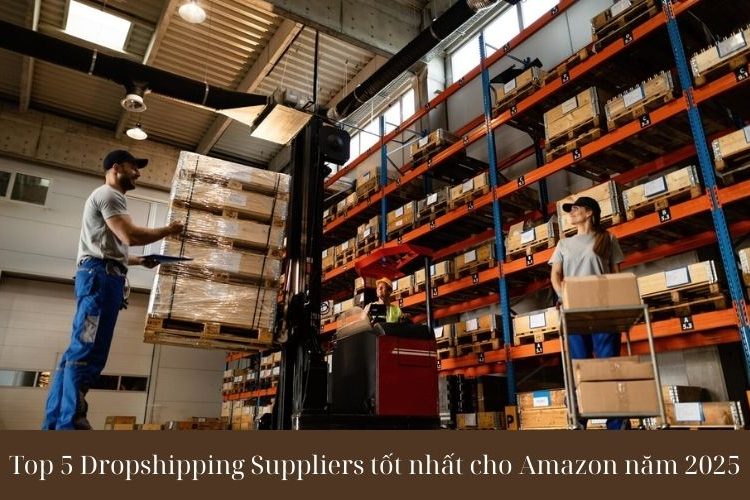 Top 5 Dropshipping Suppliers tốt nhất cho Amazon năm 2025